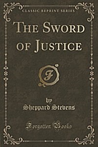 The Sword of Justice (Classic Reprint) (Paperback)