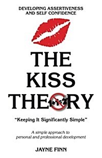 The Kiss Theory: Developing Assertiveness and Self Confidence: Keep It Strategically Simple A Simple Approach to Personal and Professi (Paperback)