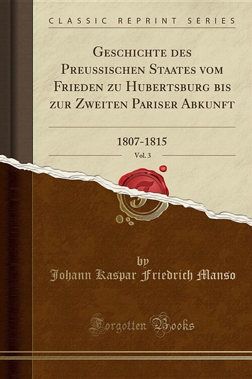 Geschichte Des Preussischen Staates Vom Frieden Zu Hubertsburg Bis Zur Zweiten Pariser Abkunft, Vol. 3: 1807-1815 (Classic Reprint) (Paperback)