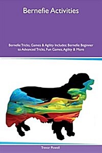 Bernefie Activities Bernefie Tricks, Games & Agility Includes: Bernefie Beginner to Advanced Tricks, Fun Games, Agility & More (Paperback)