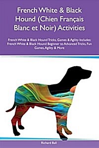 French White & Black Hound (Chien Francais Blanc Et Noir) Activities French White & Black Hound Tricks, Games & Agility Includes: French White & Black (Paperback)