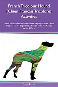 French Tricolour Hound (Chien Francais Tricolore) Activities French Tricolour Hound Tricks, Games & Agility Includes: French Tricolour Hound Beginner (Paperback)