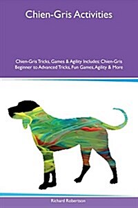 Chien-Gris Activities Chien-Gris Tricks, Games & Agility Includes: Chien-Gris Beginner to Advanced Tricks, Fun Games, Agility & More (Paperback)