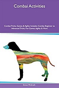 Combai Activities Combai Tricks, Games & Agility Includes: Combai Beginner to Advanced Tricks, Fun Games, Agility & More (Paperback)
