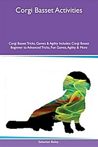 Corgi Basset Activities Corgi Basset Tricks, Games & Agility Includes: Corgi Basset Beginner to Advanced Tricks, Fun Games, Agility & More (Paperback)