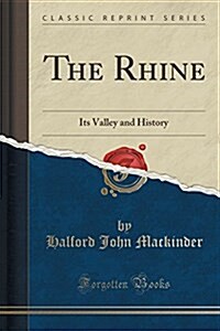 The Rhine: Its Valley and History (Classic Reprint) (Paperback)