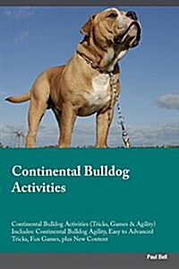 Continental Bulldog Activities Continental Bulldog Activities (Tricks, Games & Agility) Includes: Continental Bulldog Agility, Easy to Advanced Tricks (Paperback)