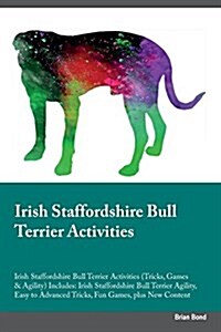 Irish Staffordshire Bull Terrier Activities Irish Staffordshire Bull Terrier Activities (Tricks, Games & Agility) Includes: Irish Staffordshire Bull T (Paperback)