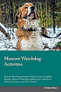 Moscow Watchdog Activities Moscow Watchdog Activities (Tricks, Games & Agility) Includes: Moscow Watchdog Agility, Easy to Advanced Tricks, Fun Games, (Paperback)