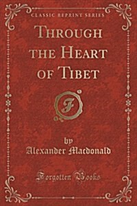 Through the Heart of Tibet (Classic Reprint) (Paperback)