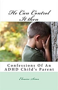He Can Control It Then: Confessions of an ADHD Childs Parent (Paperback)