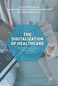 The Digitization of Healthcare : New Challenges and Opportunities (Hardcover, 1st ed. 2017)