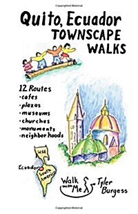 Quito, Ecuador Townscape Walks: 12 Routes, Cafes, Plazas, Museums, Churches, Monuments, Neighborhoods (Paperback)