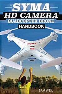 Syma HD Camera Rc Quadcopter Drone Handbook: 101 Ways, Tips & Tricks to Get More Out of Your Syma Drone! (Paperback)
