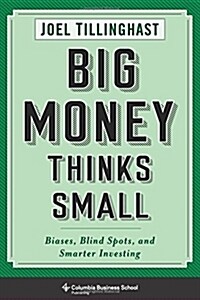 Big Money Thinks Small: Biases, Blind Spots, and Smarter Investing (Hardcover)