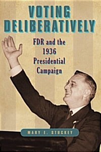 Voting Deliberatively: FDR and the 1936 Presidential Campaign (Paperback)
