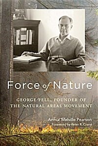 Force of Nature: George Fell, Founder of the Natural Areas Movement (Hardcover)
