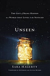 Unseen: The Gift of Being Hidden in a World That Loves to Be Noticed (Hardcover)