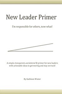 The New Leader Primer: Im Responsible for Others, Now What?! (Paperback)