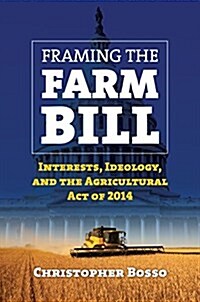 Framing the Farm Bill: Interests, Ideology, and Agricultural Act of 2014 (Paperback)