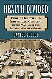Health Divided: Public Health and Individual Medicine in the Making of the Modern American State (Paperback)