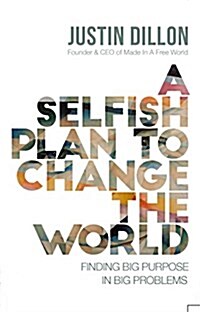 A Selfish Plan to Change the World: Finding Big Purpose in Big Problems (Hardcover)