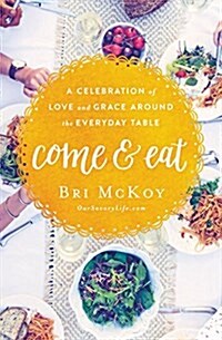 Come and Eat: A Celebration of Love and Grace Around the Everyday Table (Paperback)