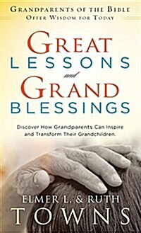 Great Lessons and Grand Blessings: Discover How Grandparents Can Inspire and Transform Their Grandchildren (Hardcover)