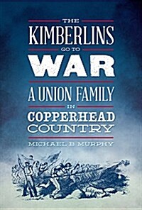 The Kimberlins Go to War: A Union Family in Copperhead Country (Hardcover)