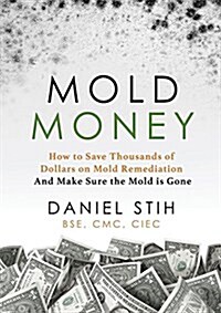 Mold Money: How to Save Thousands of Dollars on Mold Redmediation and Make Sure the Mold Is Gone (Paperback)