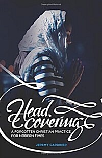 Head Covering: A Forgotten Christian Practice for Modern Times (Paperback)