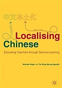 Localising Chinese : Educating Teachers through Service-Learning (Hardcover, 1st ed. 2018)