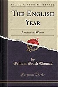 The English Year: Autumn and Winter (Classic Reprint) (Paperback)