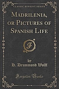 Madrilenia, or Pictures of Spanish Life (Classic Reprint) (Paperback)