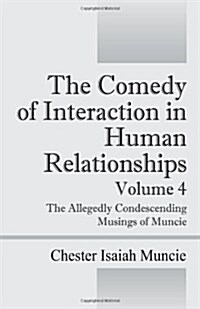 The Comedy of Interaction in Human Relationships - Volume 4: The Allegedly Condescending Musings of Muncie (Paperback)
