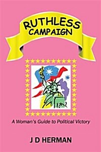 Ruthless Campaign: A Womans Guide to Political Victory (Paperback)