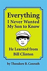 Everything I Never Wanted My Son to Know He Learned from Bill Clinton (Paperback)