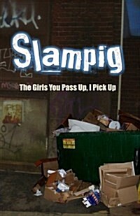 Slampig: The Girls You Pass Up, I Pick Up (Paperback)