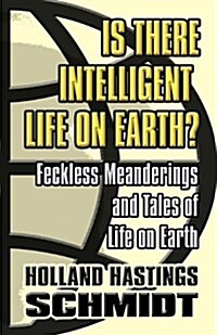 Is There Intelligent Life on Earth?: Feckless Meanderings and Tales of Life on Earth (Paperback)