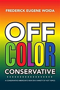 Off Color Conservative: A Conservative Americans View on a Variety of Hot Topics (Paperback)