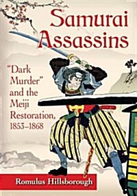Samurai Assassins: Dark Murder and the Meiji Restoration, 1853-1868 (Paperback)