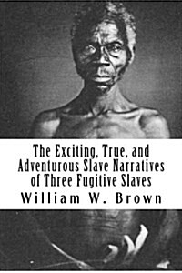 The Exciting, True, and Adventurous Slave Narratives of Three Fugitive Slaves (Paperback)