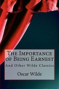 The Importance of Being Earnest: Lady Windermeres Fan, the Importance of Being Earnest, and an Ideal Husband (Paperback)