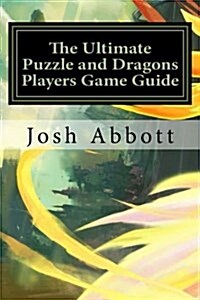 The Ultimate Puzzle and Dragons Players Game Guide (Paperback)