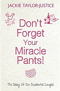 Dont Forget Your Miracle Pants!: The Diary of an Accidental Cougar (Paperback)