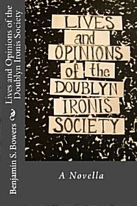 Lives and Opinions of the Doublyn Ironis Society (Paperback)
