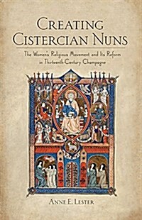 Creating Cistercian Nuns: The Womens Religious Movement and Its Reform in Thirteenth-Century Champagne (Paperback)