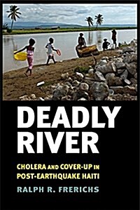 Deadly River: Cholera and Cover-Up in Post-Earthquake Haiti (Paperback)