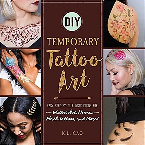 DIY Temporary Tattoo Art: Easy Step-By-Step Instructions for Watercolor, Henna, Flash Tattoos, and More! (Paperback)