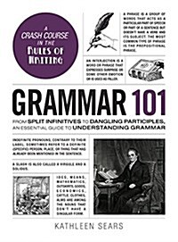Grammar 101: From Split Infinitives to Dangling Participles, an Essential Guide to Understanding Grammar (Hardcover)